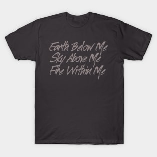 Earth Below Me, Sky Above me, Fire Within Me T-Shirt